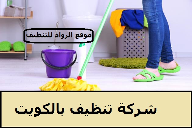شركة تنظيف بالكويت 66770711 وأفضل الخدمات التي تقدمها الشركة للعملاء
